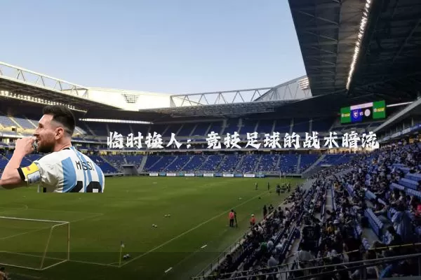 临时换人:竞技足球的战术暗流