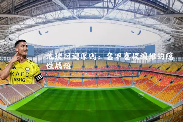 地理回避原则：意甲赛程编排的隐性战场