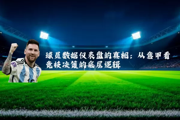 球员数据仪表盘的真相:从意甲看竞技决策的底层逻辑